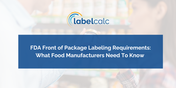 FDA Front of Package Labeling Requirements: What Food Manufacturers Need To Know