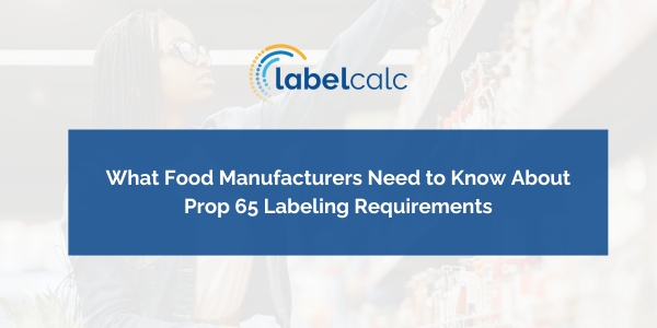 What Food Manufacturers Need to Know About Prop 65 Labeling Requirements