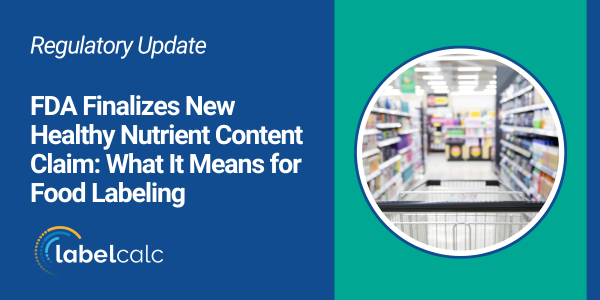 FDA Finalizes New Healthy Nutrient Content Claim: What It Means for Food Labeling